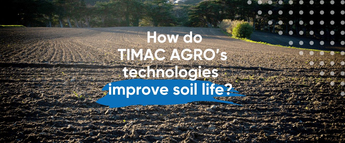 How do TIMAC AGRO's technologies improve soil life?